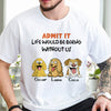 Admit it - Life Would Be Boring Without Main Characters Funny Dog Bright Shirt LM32 893349