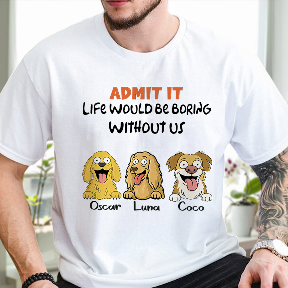 Admit it - Life Would Be Boring Without Main Characters Funny Dog Bright Shirt LM32 893349