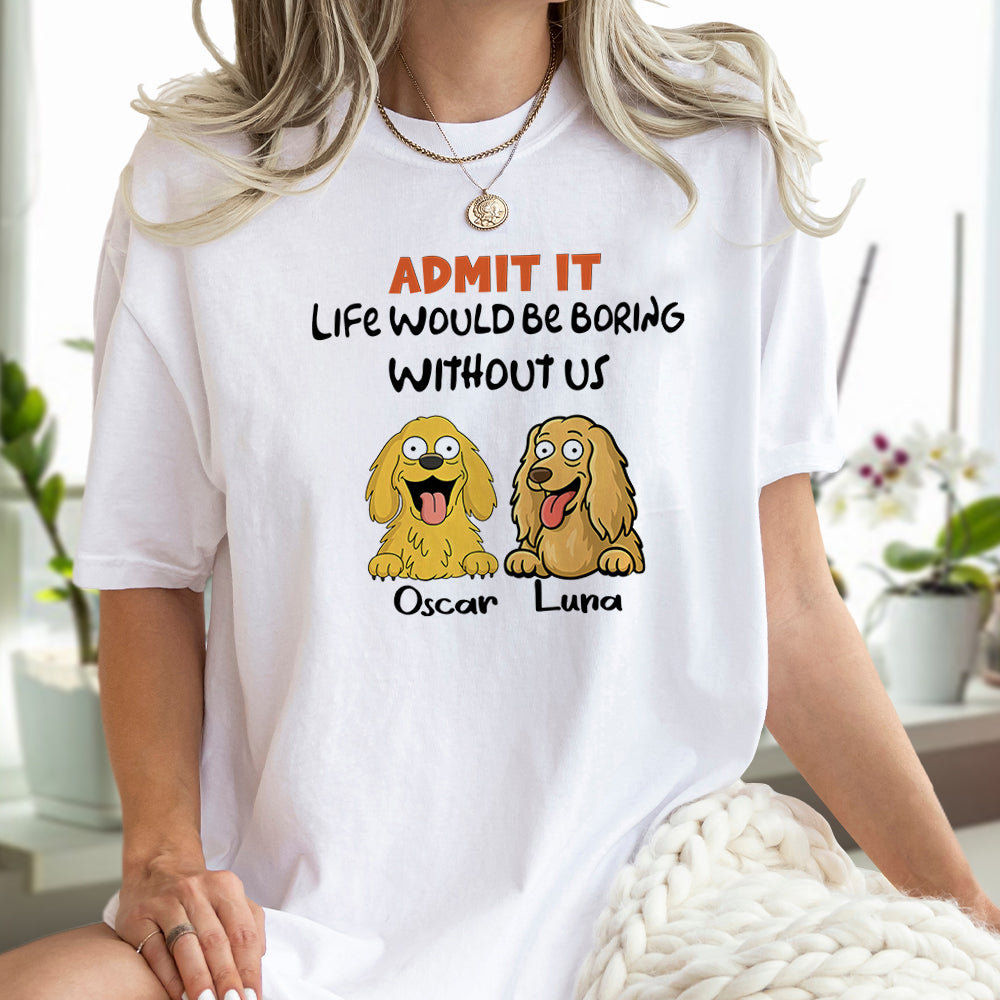 Admit it - Life Would Be Boring Without Main Characters Funny Dog Bright Shirt LM32 893349