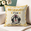 Reserved For The Dog - Personalized Pillow For Dog Lovers HA75 892132