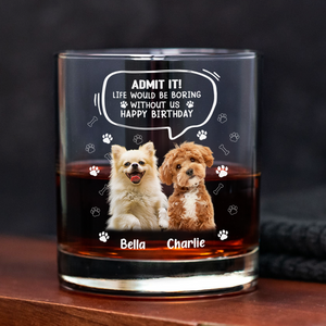 Custom Photo Life Would Be Boring Without Me Dog Cat Print Rock Glass HA75 892394