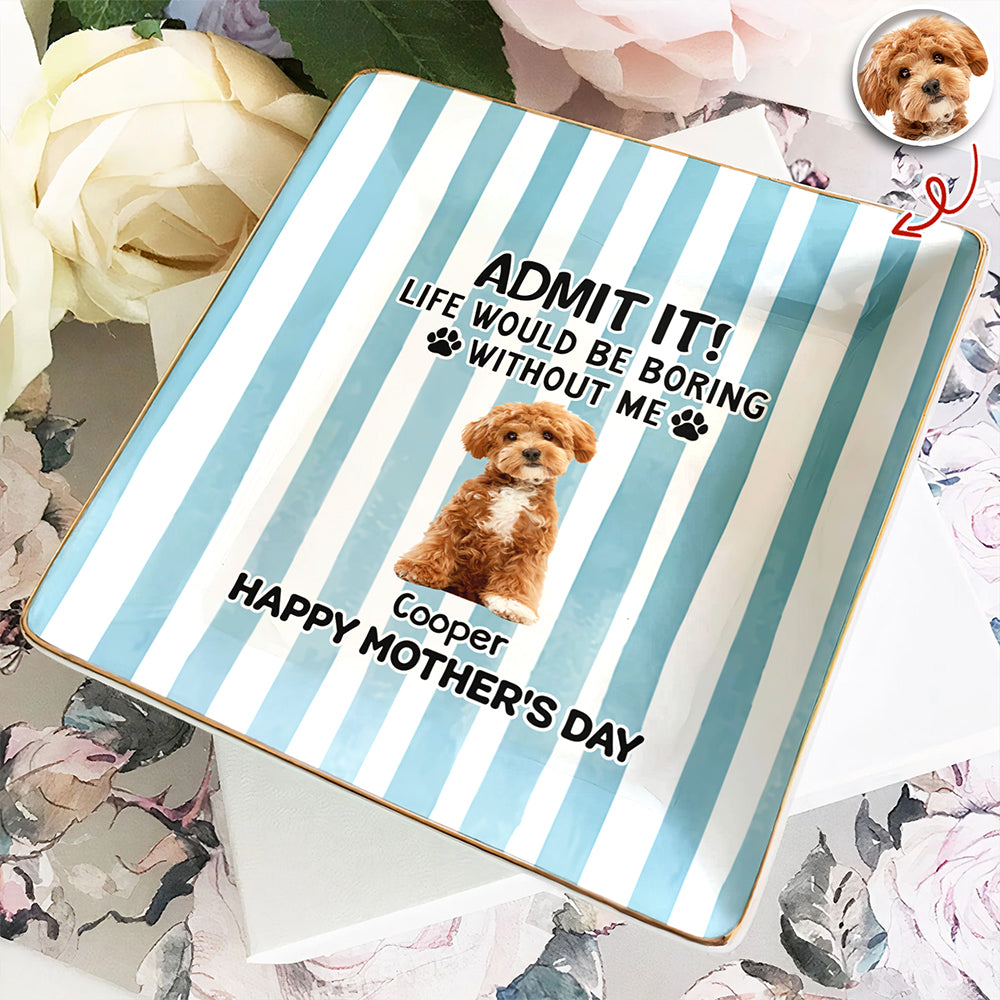 Custom Pet Photo Life Would Be Boring Without Me Dog Ring Dish Mother's Day Gift HA75 920716