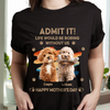 Custom Photo Admit It Life Would Be Boring Without Us Shirt HA75 892126