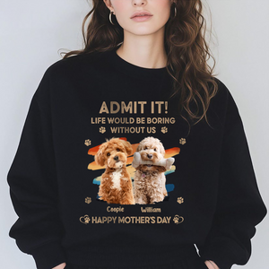 Custom Photo Admit It Life Would Be Boring Without Us Shirt HA75 892126