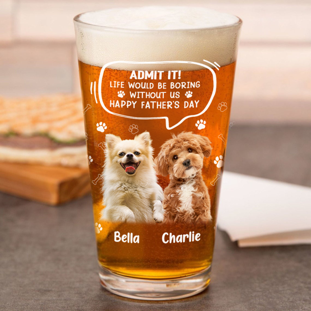 Custom Photo Life Would Be Boring Without Me Dog Cat Print Beer Glass HA75 892392