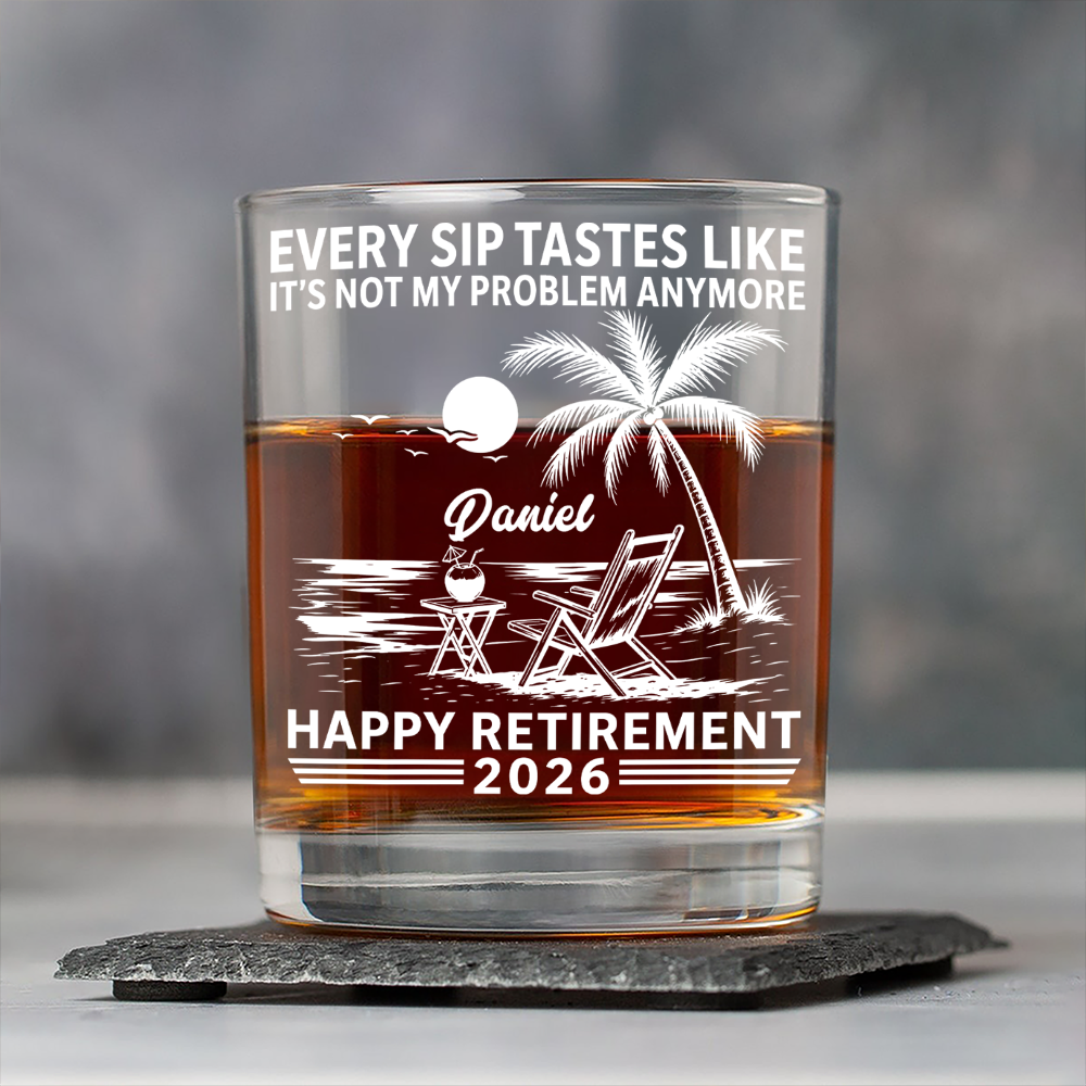 Custom Name Every Sip Tastes Like It’s Not My Problem Anymore Rock Glass - Happy Retirement Gift for Him LM32 668923