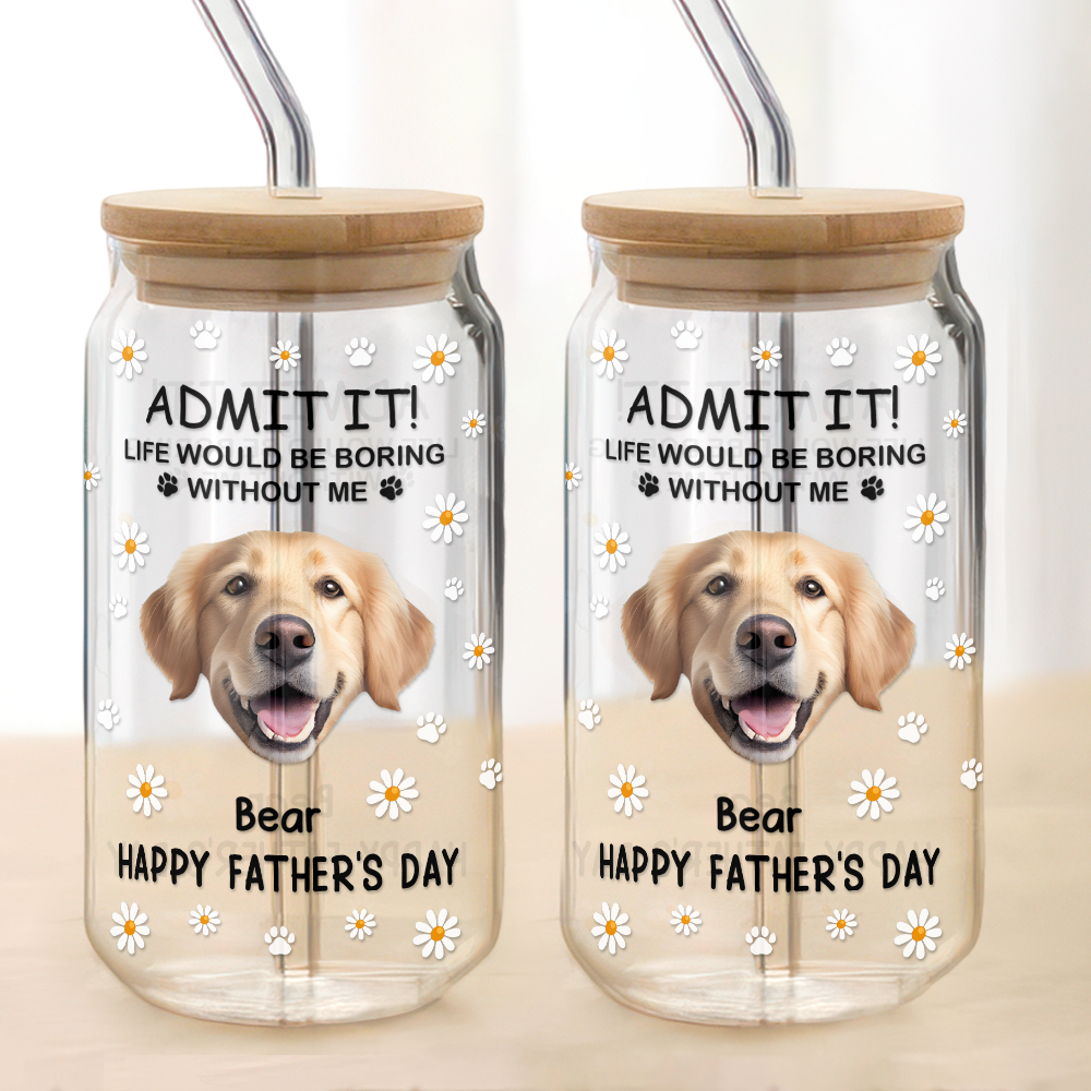 Custom Photo Life Would Be Boring Without Me Dog Cat Glass Can With Lid LM32 893181