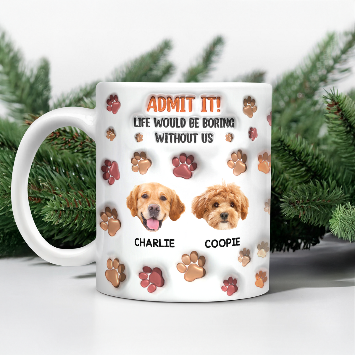 Custom Photo Admit It Life Would Be Boring Without Me 3D Inflated Effect Mug For Dog Lover TH10 894811