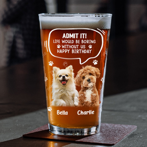 Custom Photo Life Would Be Boring Without Me Dog Cat Print Beer Glass HA75 892392