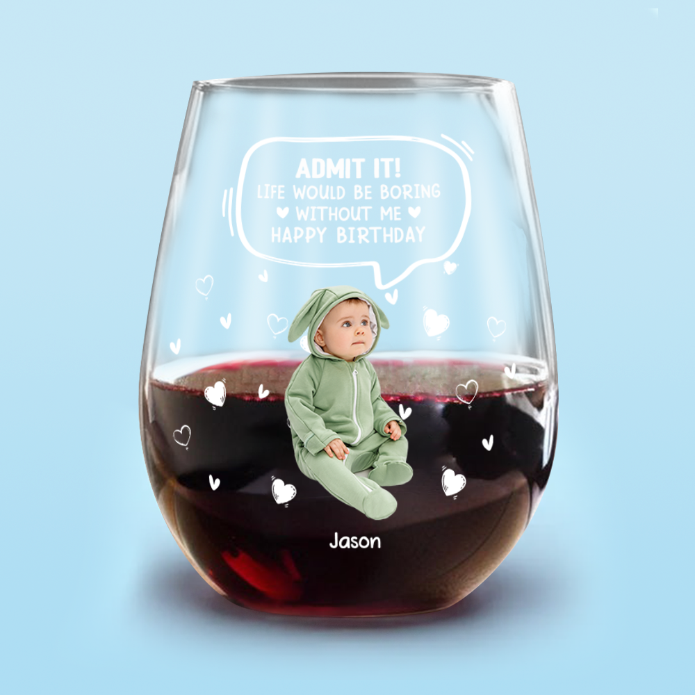 Custom Photo Life Would Be Boring Without Me Kid, Family Wine Glass Family Gift HA75 892306