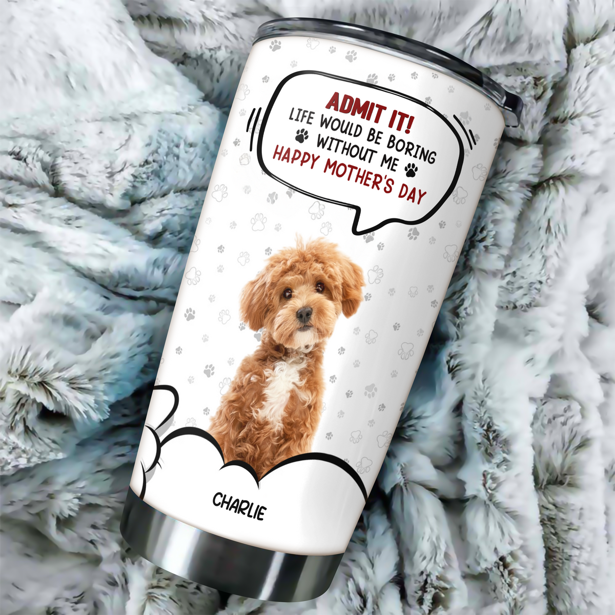 Custom Photo Life Would Be Boring Without Me Dog Cat Fat Tumbler HA75 892302