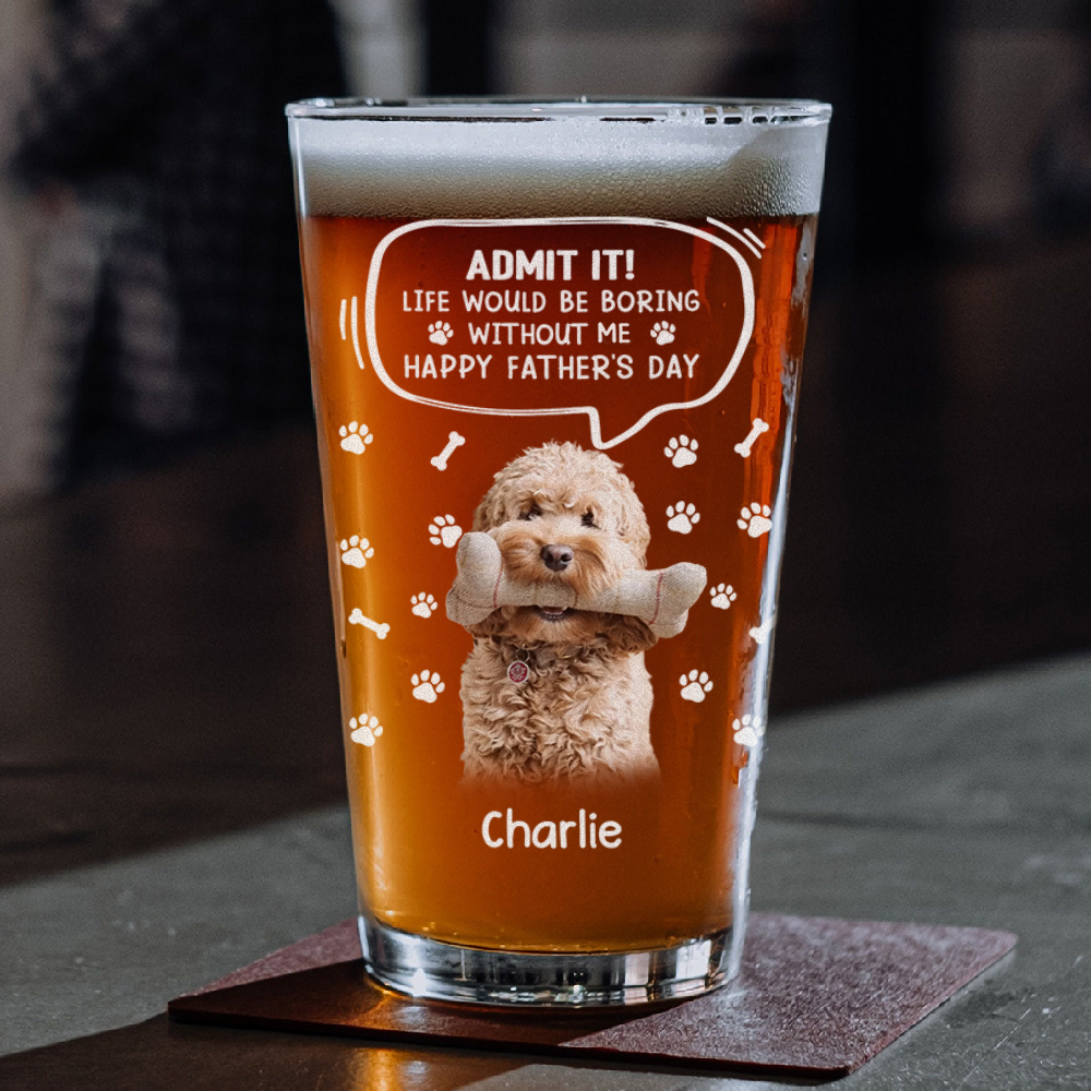 Custom Photo Life Would Be Boring Without Me Dog Cat Print Beer Glass HA75 892392