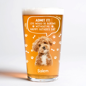 Custom Photo Life Would Be Boring Without Me Dog Cat Print Beer Glass HA75 892392