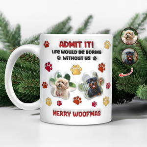 Custom Photo Life Would Be Boring Without Me Dog 3D Inflated Effect Printed Mug HA75 897990