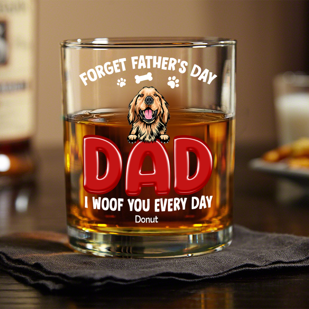 Forget Father's Day I Woof You Everyday For Dog Dad Whiskey Glass TH10 892815