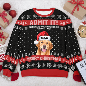Custom Dog Photo Christmas Would Be Boring Without Me AOP Ugly Sweater LM32 895041