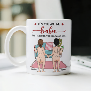 Personalized Funny Gift It's You And Me Babe Till The Bitter Wrinkly Saggy End White Mug LM32 897723
