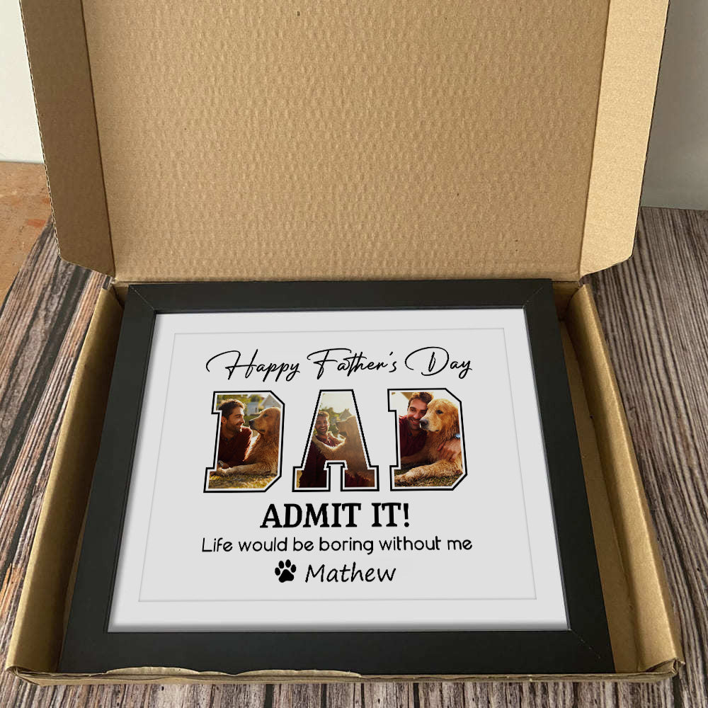 Custom Photo Admit It Life Would Be Boring Without Me Dog Lover Picture Frame TH10 892617