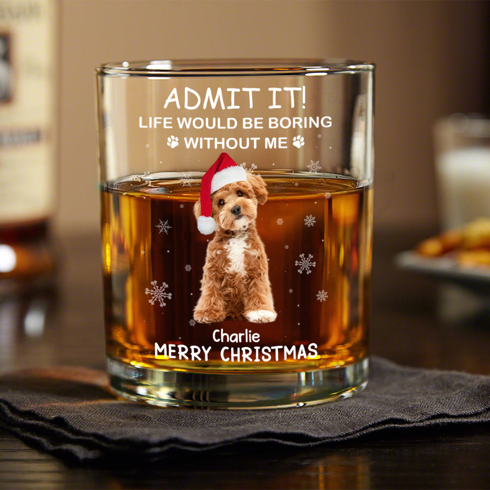 Custom Photo Life Would Be Boring Without Me Dog Cat Whiskey Glass Gift For Dad, Christmas Gifts HO82 894336