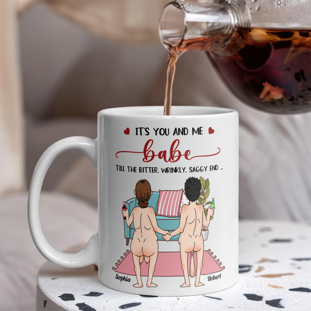 Personalized Funny Gift It's You And Me Babe Till The Bitter Wrinkly Saggy End White Mug LM32 897723