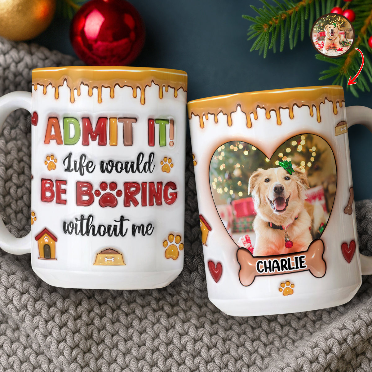 Custom Pet Photo Admit it Life Would Be Boring Without Me 3D Inflated Effect Mug CH07 896896