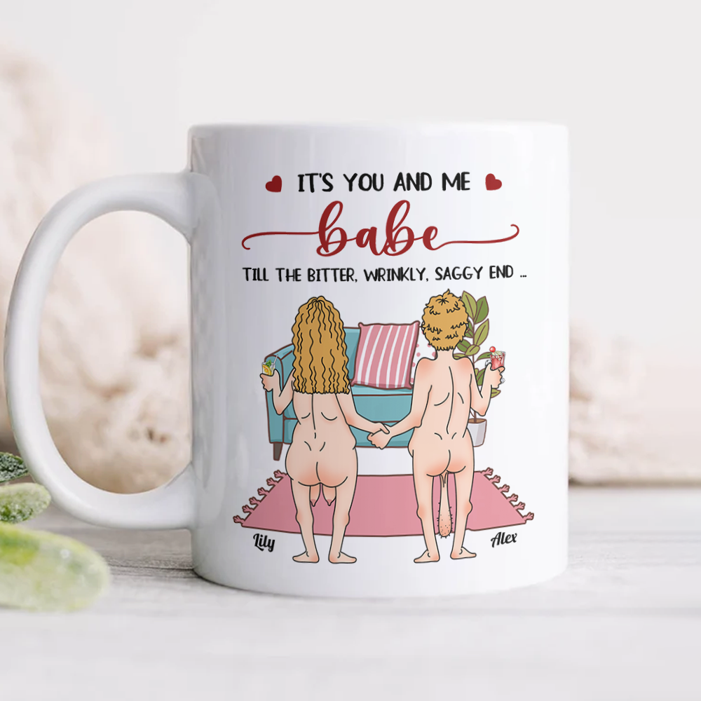Personalized Funny Gift It's You And Me Babe Till The Bitter Wrinkly Saggy End White Mug LM32 897723