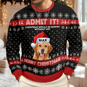 Custom Dog Photo Christmas Would Be Boring Without Me AOP Ugly Sweater LM32 895041