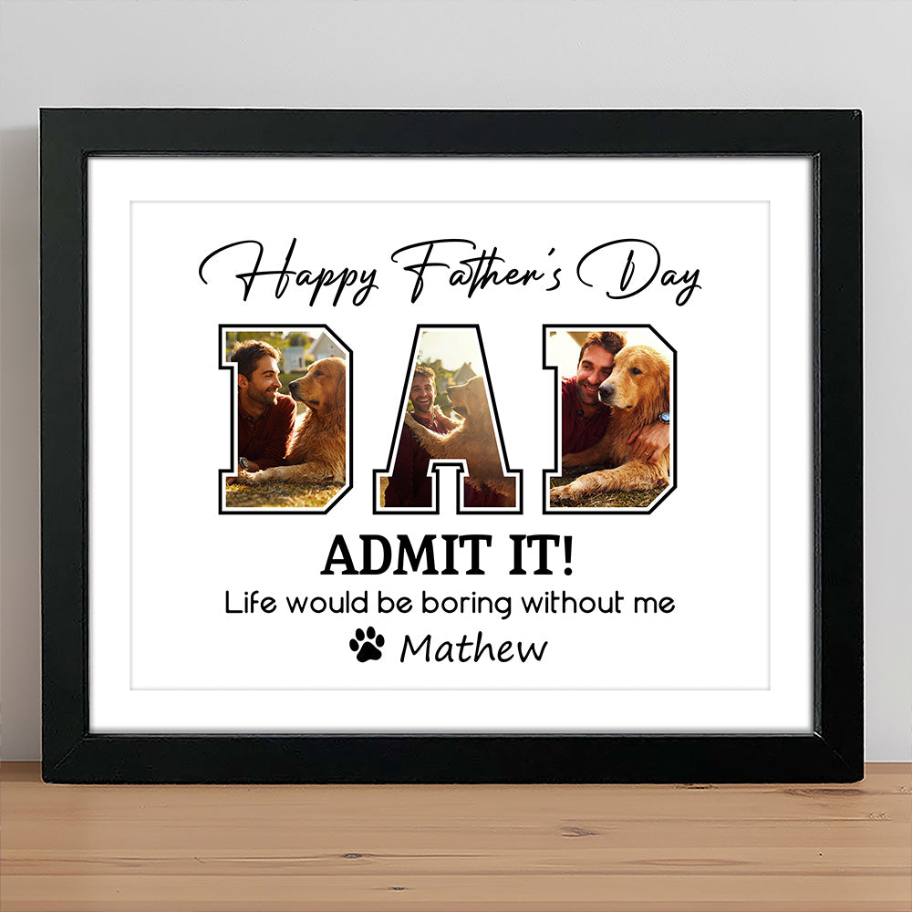 Custom Photo Admit It Life Would Be Boring Without Me Dog Lover Picture Frame TH10 892617