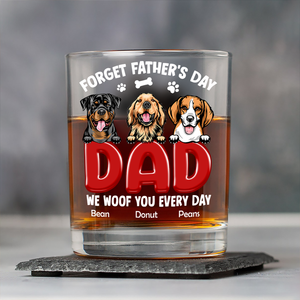 Forget Father's Day I Woof You Everyday For Dog Dad Whiskey Glass TH10 892815