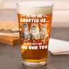 Custom Photo You May Have Adopted Us But We're Pretty Sure We Own You Beer Glass For Dog Lovers Cat Lovers CH07 895614
