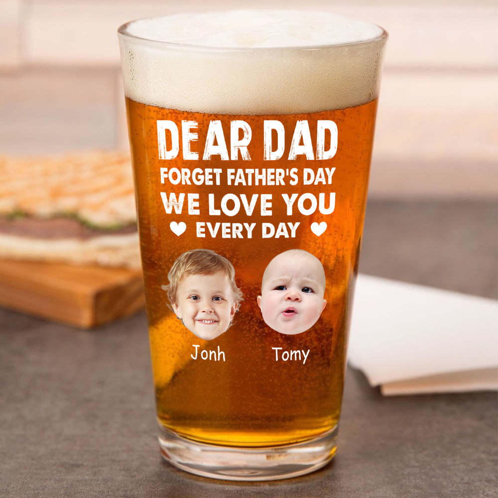 Custom Kid Photo Forget Father's Day We Love You Every Day Beer Glass CH07 895982