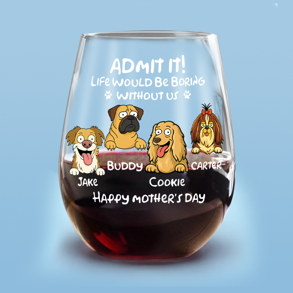 Personalized Admit It! Life Would Be Boring Without Me Dog Wine Glass LM32 893347