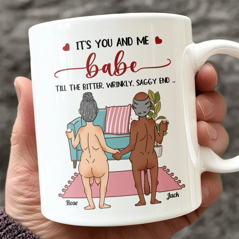 Personalized Funny Gift It's You And Me Babe Till The Bitter Wrinkly Saggy End White Mug LM32 897723