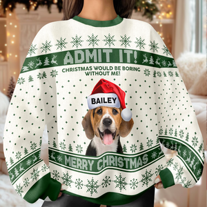Custom Dog Photo Christmas Would Be Boring Without Me AOP Ugly Sweater LM32 895041
