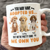 Custom Photo You May Have Adopted Us But We're Pretty Sure We Own You White Mug For Dog Lovers Cat Lovers CH07 895484