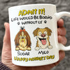 Admit It! Life Would Be Boring Without Me Dog Personalized White Mug LM32 893391