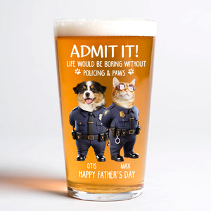 Custom Photo Life Would Be Boring Without Policing & Paws Beer Glass For Dog Cat Lovers HO82 893774