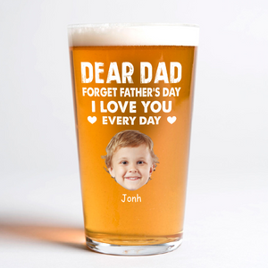 Custom Kid Photo Forget Father's Day We Love You Every Day Beer Glass CH07 895982