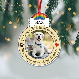Custom Photo If Love Could Have Saved You, You Would Have Lived Furever Memorial Acrylic Ornament HA75 897086