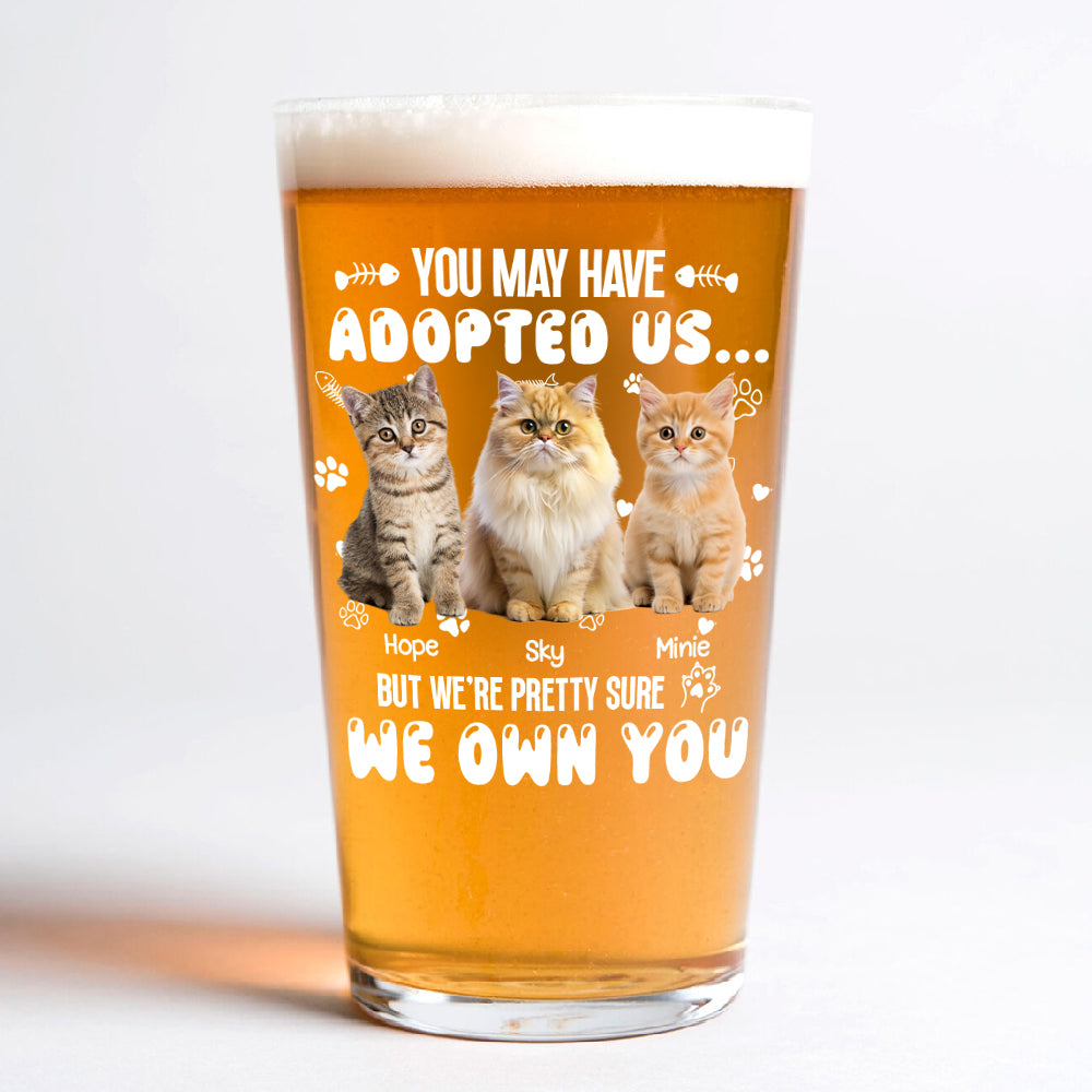 Custom Photo You May Have Adopted Us But We're Pretty Sure We Own You Beer Glass For Dog Lovers Cat Lovers CH07 895614