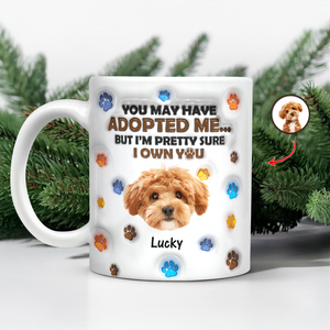 Custom Photo You May Have Adopted Me But I'm Pretty Sure I Own You - Personalized 3D Inflated Effect Mug HO82 894424