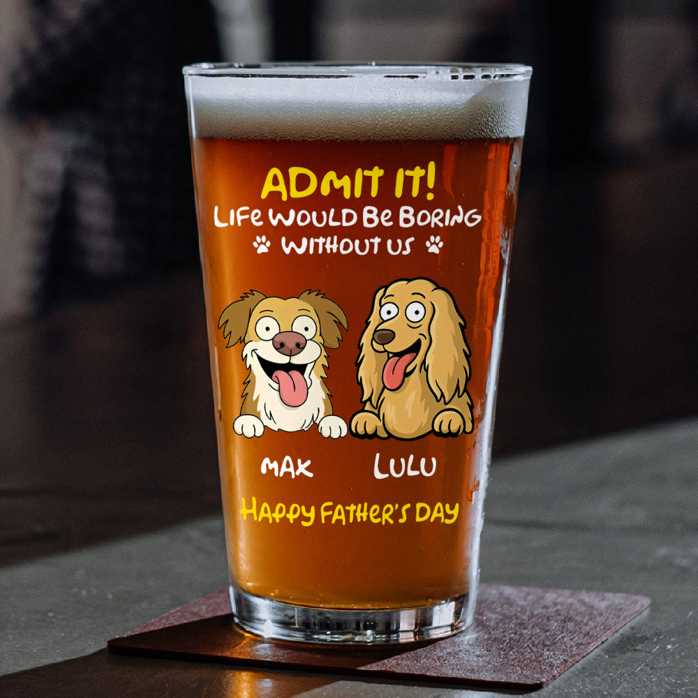 Personalized Admit It! Life Would Be Boring Without Me Dog Beer Glass LM32 893371