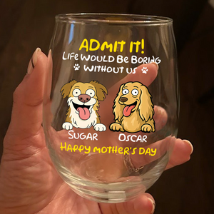 Personalized Admit It! Life Would Be Boring Without Me Dog Wine Glass LM32 893347