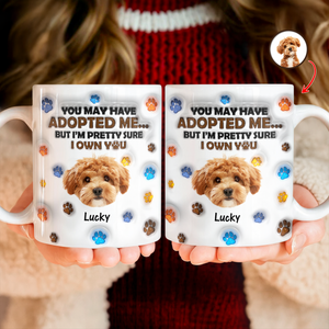 Custom Photo You May Have Adopted Me But I'm Pretty Sure I Own You - Personalized 3D Inflated Effect Mug HO82 894424