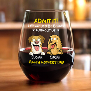 Personalized Admit It! Life Would Be Boring Without Me Dog Wine Glass LM32 893347