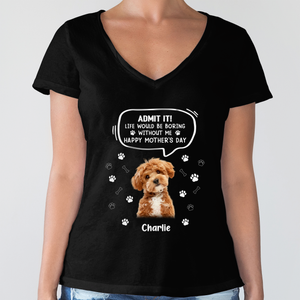 Custom Photo Life Would Be Boring Without Me Dog Cat Dark Shirt HA75 892320