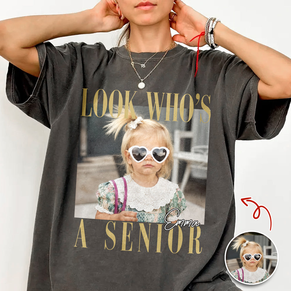 Custom Photo Look Who's A Senior Comfort Shirt - Back To School Gift LM32 669609