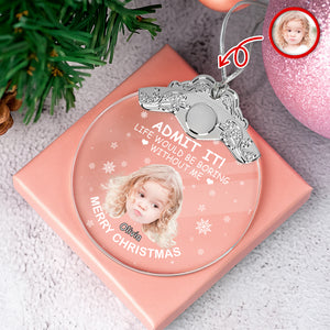 Custom Kid Face Life Would Be Boring Without Me Metal Top Glass Ornament HO82 894698