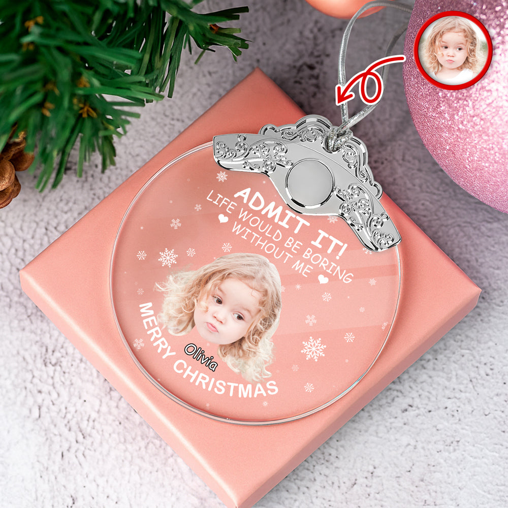 Custom Kid Face Life Would Be Boring Without Me Metal Top Glass Ornament HO82 894698