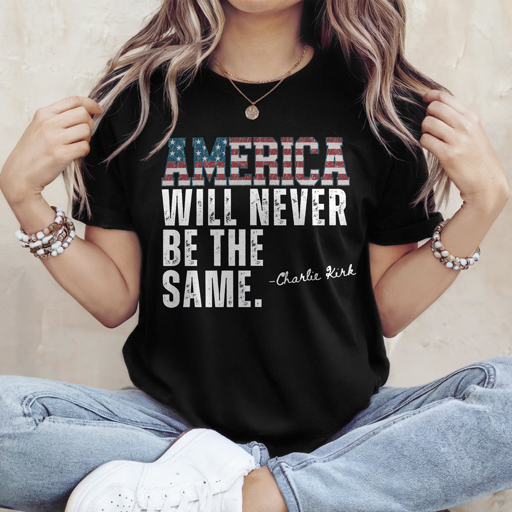America Will Never Be The Same Charlie Kirk Shirt HA75 64478